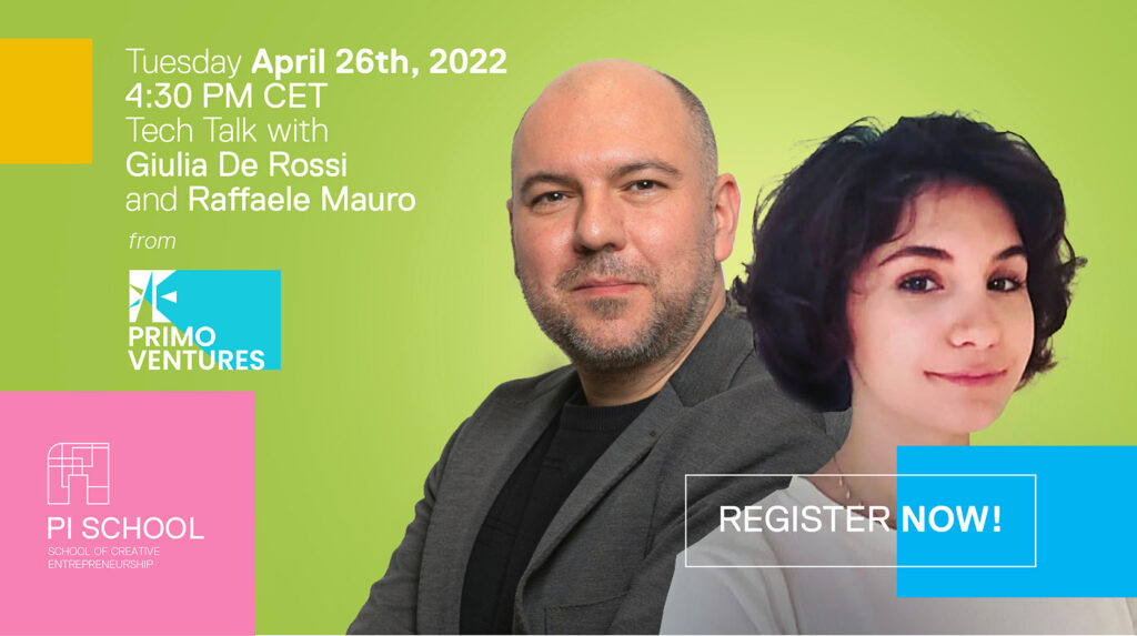 Register to the Tech Talk with Giulia De Rossi and Raffaele Mauro from Primo Ventures, Tuesday April 26th, 2022 at 4:30 PM CET.
